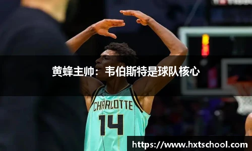 黄蜂主帅：韦伯斯特是球队核心
