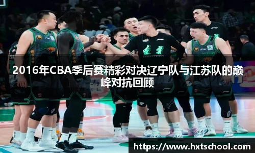 2016年CBA季后赛精彩对决辽宁队与江苏队的巅峰对抗回顾